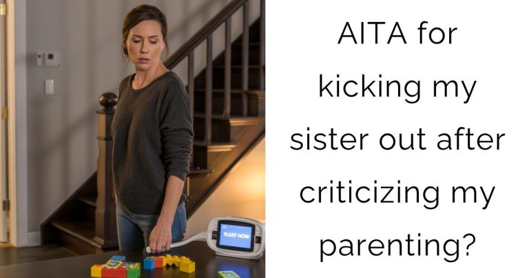 AITA for kicking my sister out after criticizing my parenting?