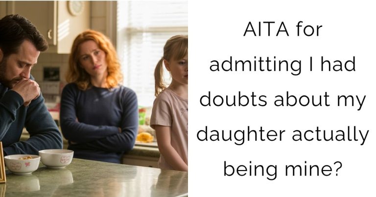 AITA for admitting I had doubts about my daughter actually being mine?