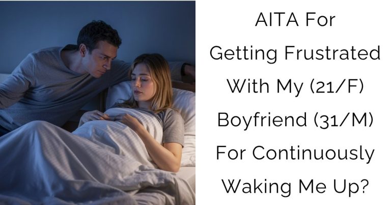 AITA For Getting Frustrated With My (21/F) Boyfriend (31/M) For Continuously Waking Me Up?