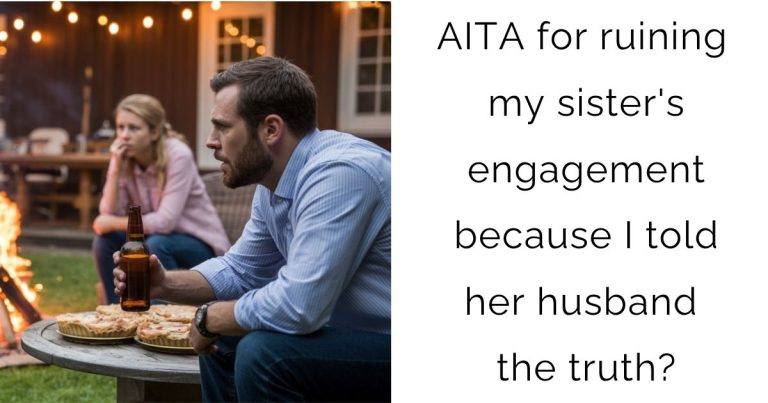 AITA for ruining my sister’s engagement because I told her husband the truth?