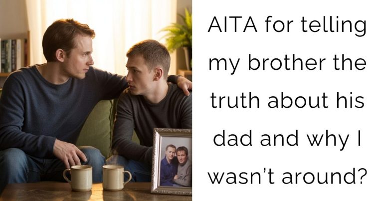 AITA for telling my brother the truth about his dad and why I wasn’t around?