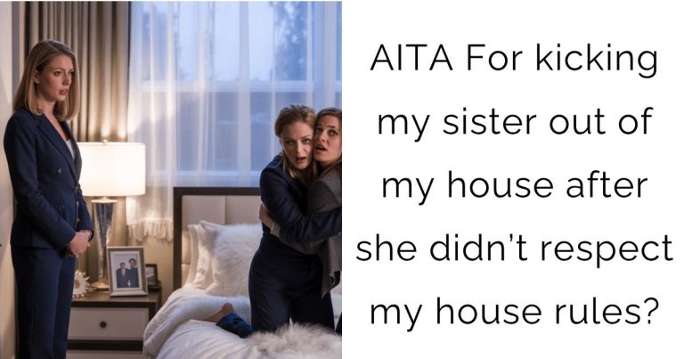 AITA For kicking my sister out of my house after she didn’t respect my house rules?