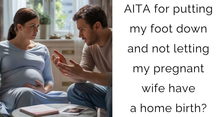 AITA for putting my foot down and not letting my pregnant wife have a home birth?