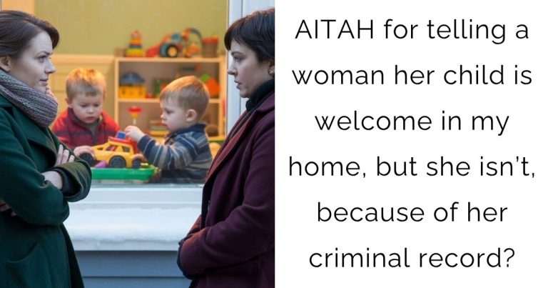 AITAH for telling a woman her child is welcome in my home, but she isn’t, because of her criminal record?