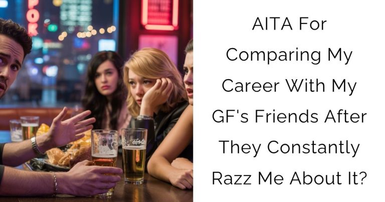 AITA For Comparing My Career With My GF’s Friends After They Constantly Razz Me About It?