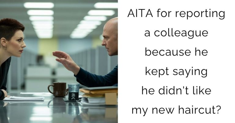AITA for reporting a colleague because he kept saying he didn’t like my new haircut?