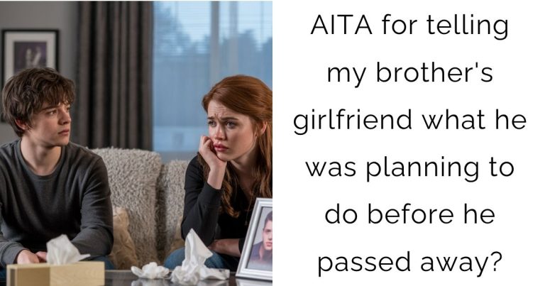 AITA for telling my brother’s girlfriend what he was planning to do before he passed away?
