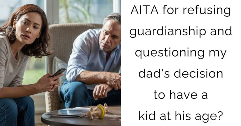 AITA for refusing guardianship and questioning my dad’s decision to have a kid at his age?