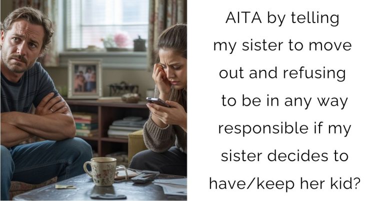 AITA by telling my sister to move out and refusing to be in any way responsible if my sister decides to have/keep her kid?