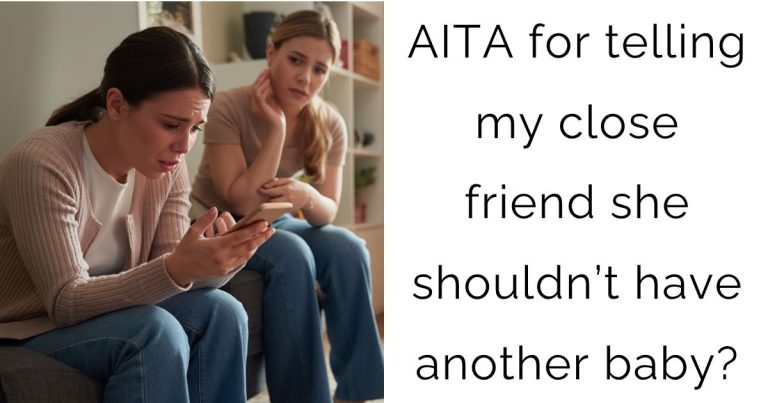 AITA for telling my close friend she shouldn’t have another baby?