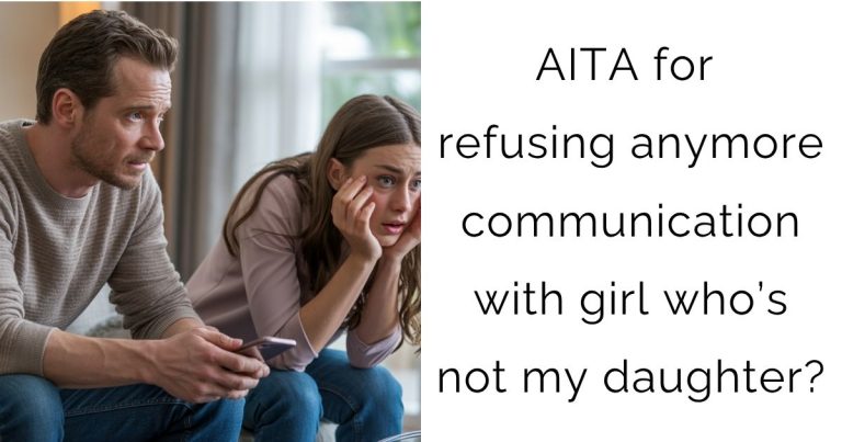 AITA for refusing anymore communication with girl who’s not my daughter?