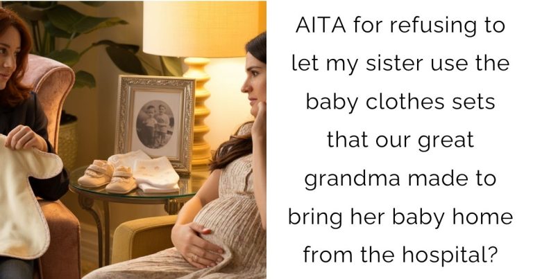 AITA for refusing to let my sister use the baby clothes sets that our great grandma made to bring her baby home from the hospital?