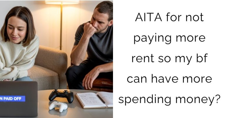 AITA for not paying more rent so my bf can have more spending money?