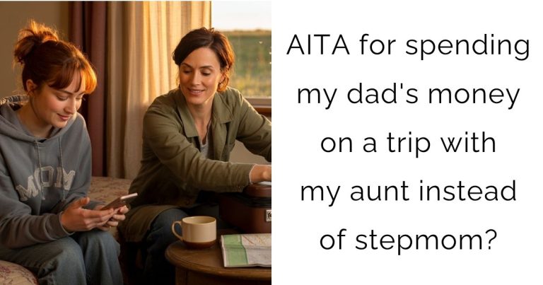 AITA for spending my dad’s money on a trip with my aunt instead of stepmom?