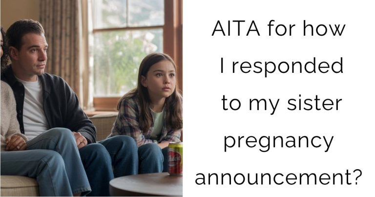 AITA for how I responded to my sister pregnancy announcement?
