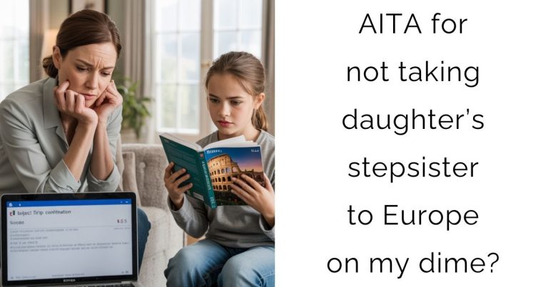 AITA for not taking daughter’s stepsister to Europe on my dime?
