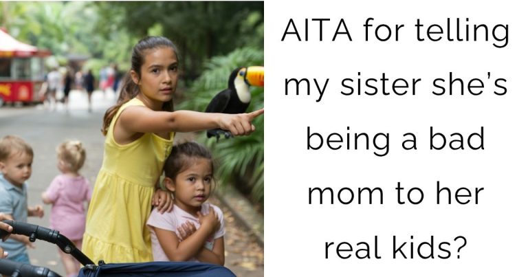 AITA for telling my sister she’s being a bad mom to her real kids?
