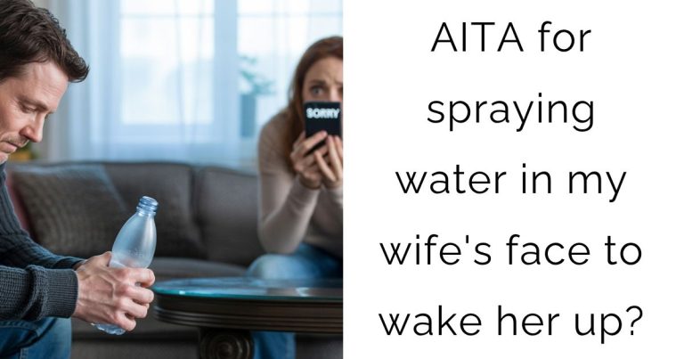AITA for spraying water in my wife’s face to wake her up?