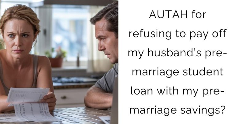 AUTAH for refusing to pay off my husband’s pre-marriage student loan with my pre-marriage savings?