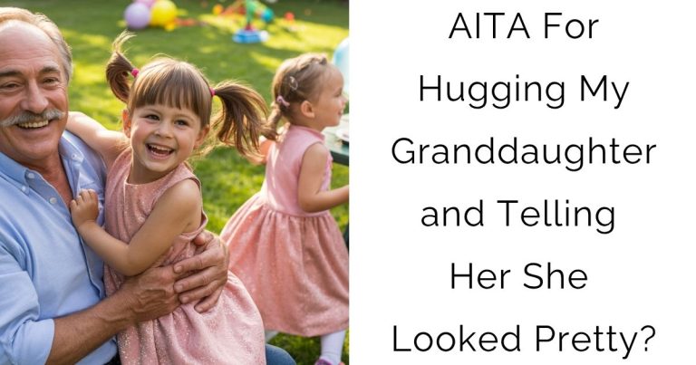AITA For Hugging My Granddaughter and Telling Her She Looked Pretty?