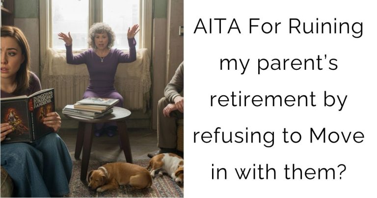AITA For Ruining my parent’s retirement by refusing to Move in with them?