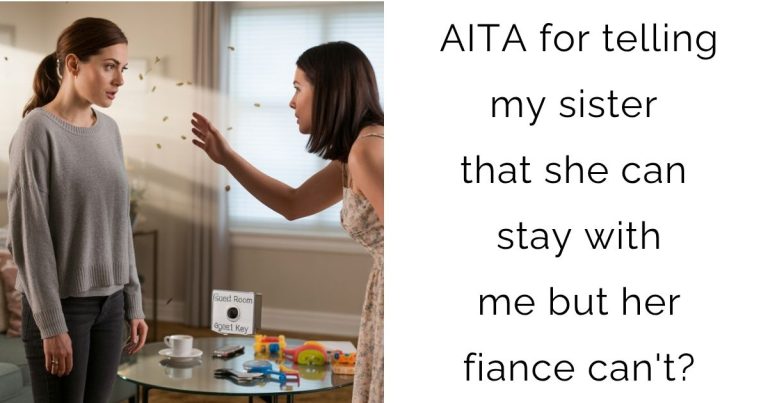 AITA for telling my sister that she can stay with me but her fiance can’t?