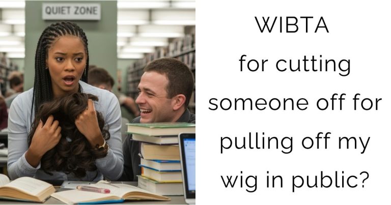 WIBTA for cutting someone off for pulling off my wig in public?