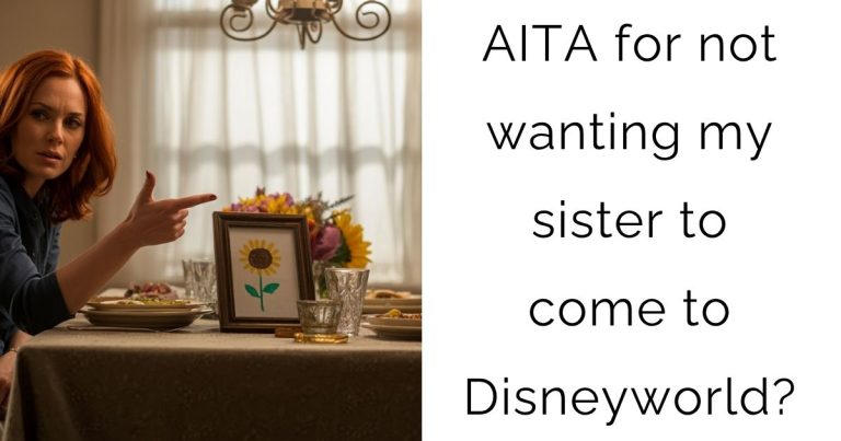 AITA for not wanting my sister to come to Disneyworld?