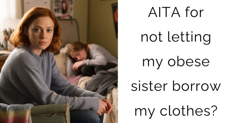 AITA for not letting my obese sister borrow my clothes?