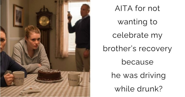 AITA for not wanting to celebrate my brother’s recovery because he was driving while drunk?