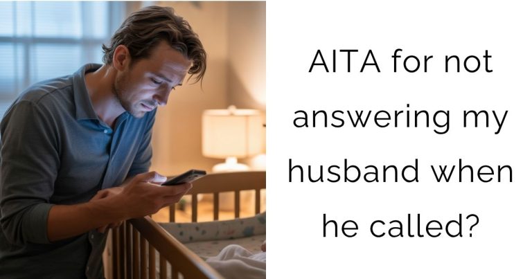 AITA for not answering my husband when he called?