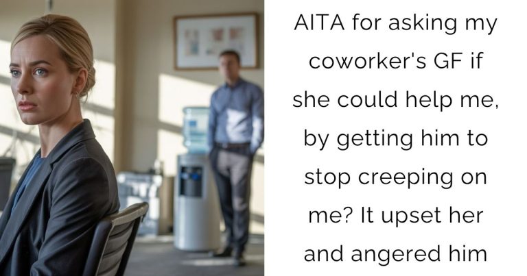 AITA for asking my coworker’s girlfriend if she could help me, by getting him to stop creeping on me? It upset her and angered him