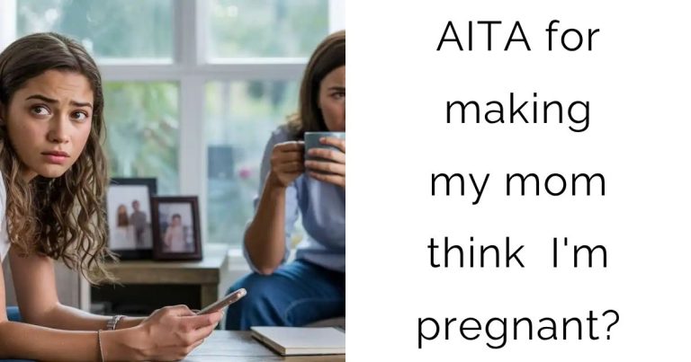 AITA for making my mom think I’m pregnant?