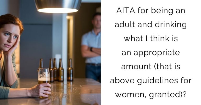 AITA for being an adult and drinking what I think is an appropriate amount (that is above guidelines for women, granted)?