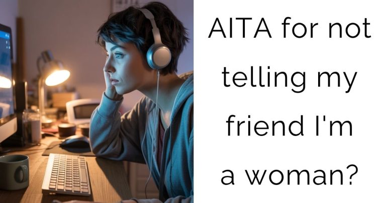 AITA for not telling my friend I’m a woman?