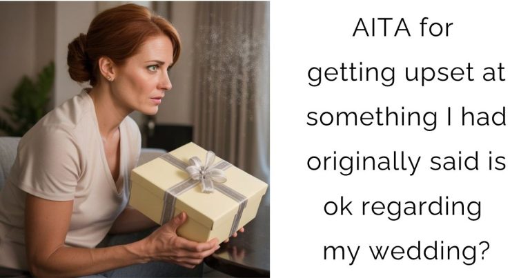 AITA for getting upset at something I had originally said is ok regarding my wedding?