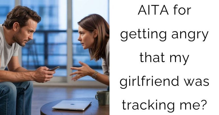 AITA for getting angry that my girlfriend was tracking me?