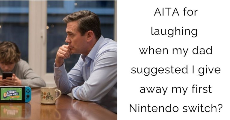 AITA for laughing when my dad suggested I give away my first Nintendo switch?