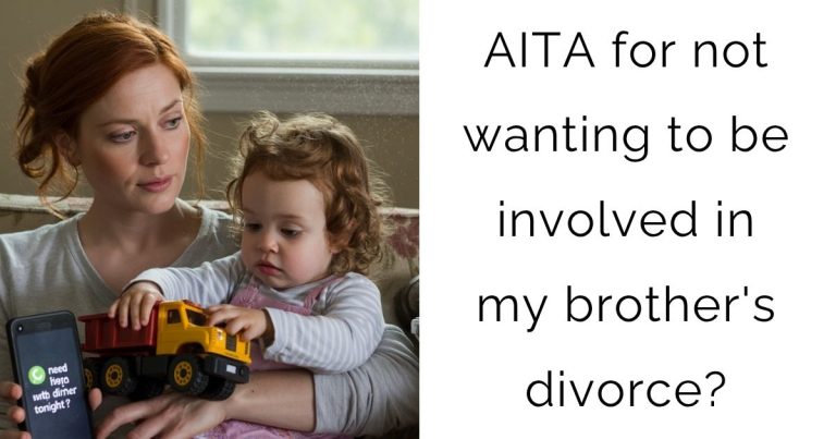 AITA for not wanting to be involved in my brother’s divorce?