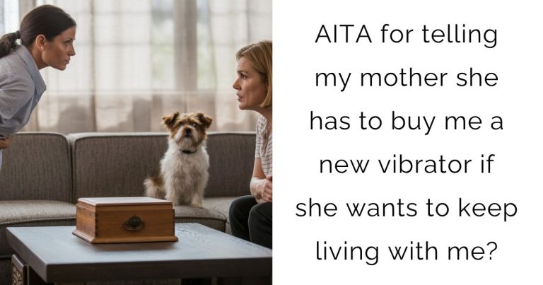 AITA for telling my mother she has to buy me a new vibrator if she wants to keep living with me?