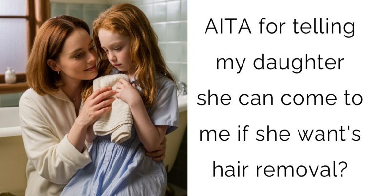 AITA for telling my daughter she can come to me if she want’s hair removal?