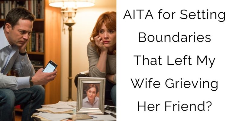 AITA for Setting Boundaries That Left My Wife Grieving Her Friend?