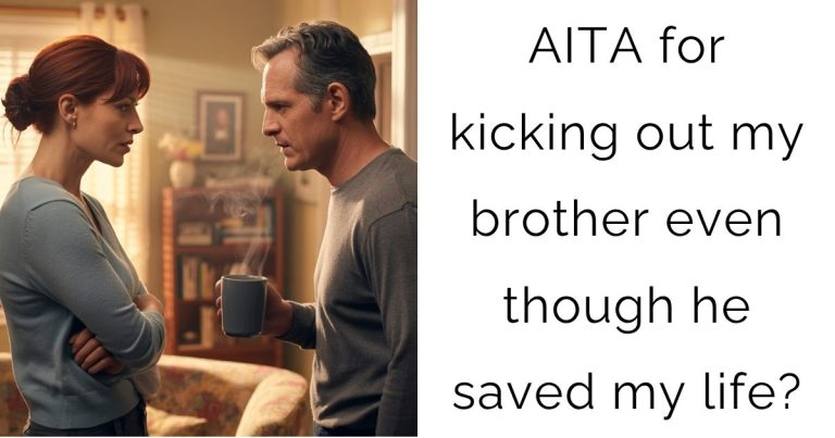AITA for kicking out my brother even though he saved my life?