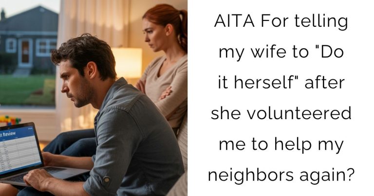 AITA For telling my wife to “Do it herself” after she volunteered me to help my neighbors again?