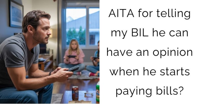 AITA for telling my BIL he can have an opinion when he starts paying bills?