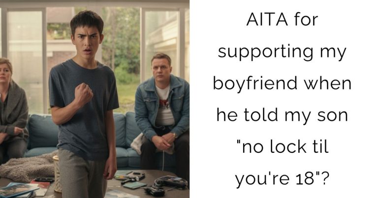 AITA for supporting my boyfriend when he told my son “no lock til you’re 18”?