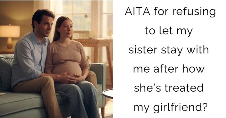 AITA for refusing to let my sister stay with me after how she’s treated my girlfriend?