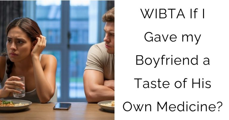 WIBTA If I Gave my Boyfriend a Taste of His Own Medicine?