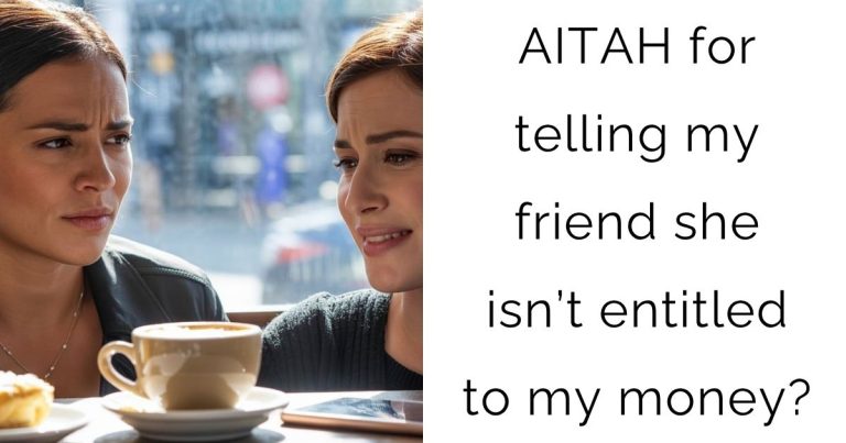 AITAH for telling my friend she isn’t entitled to my money?