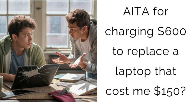 AITA for charging $600 to replace a laptop that cost me $150?